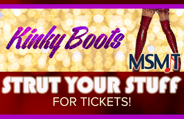 Strutt Your Stuff for Kinky Boots Tickets! Strutt Your Stuff for Kinky Boots Tickets!